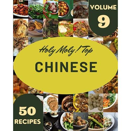 Holy Moly! Top 50 Chinese Recipes Volume 9: Chinese Cookbook - The Magic To Create Incredible Flavor!