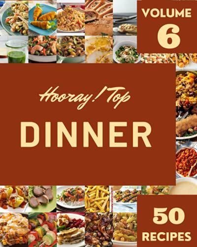 Hooray! Top 50 Dinner Recipes Volume 6: More Than A Dinner Cookbook