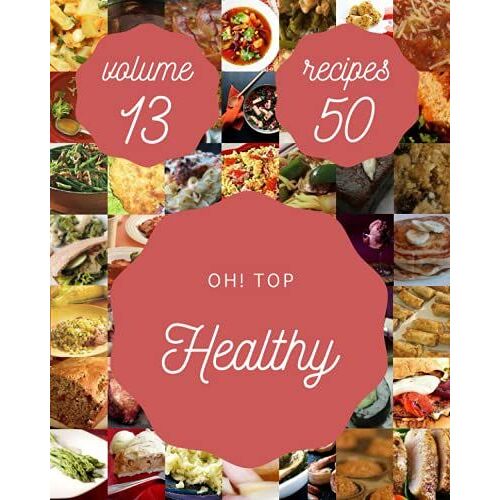 Oh! Top 50 Healthy Recipes Volume 13: Cook It Yourself With Healthy Cookbook!