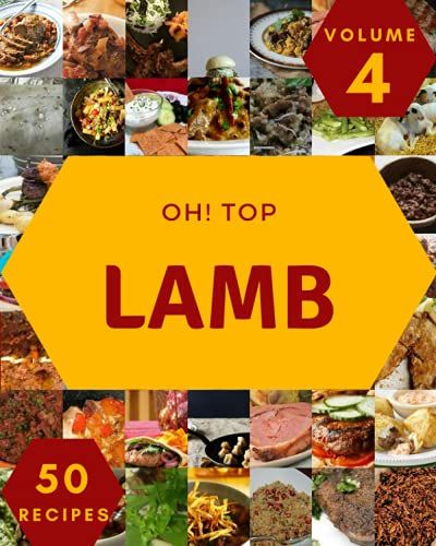 Oh! Top 50 Lamb Recipes Volume 4: A Lamb Cookbook For Your Gathering