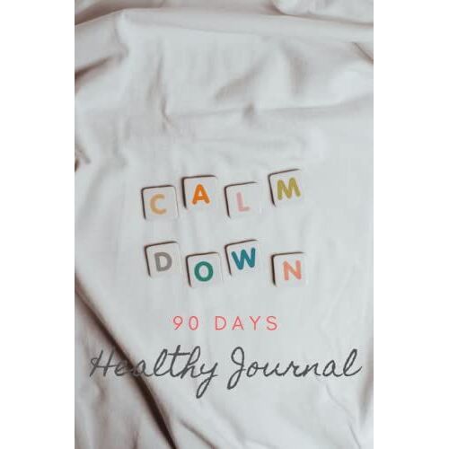 Calm Down 90 Days Healthy Journal: A Daily Food And Exercise, Track For Weight And Body Measurement
