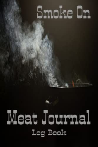 Smoke On: Meat Journal Log Book: Track All Your Smoking/Grilling/Cocktail Experiments Including Meats, Cooking Style, Temperature, And Ingredients. ... And Failures, So You Can Prefect Them.