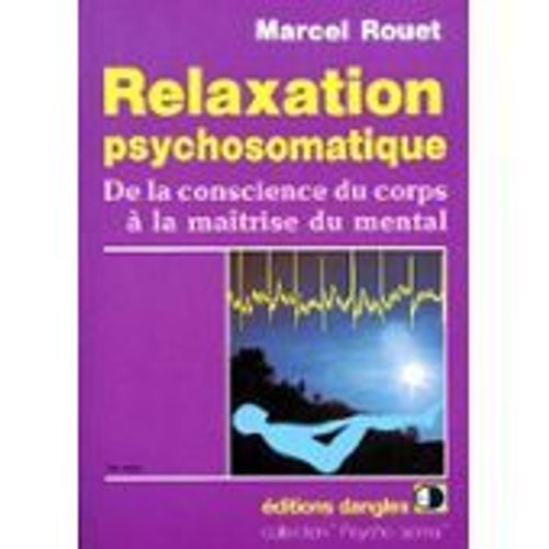 Relaxation Psychosomatique  De La Conscience Du Corps À La Maîtrise Du Mental 