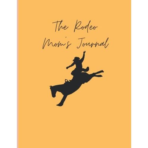 The Rodeo Mom's Journal: Rodeo Mom Journal Book For Youth Rodeo,140 Pages Rodeo Mom Planner, Record Book For Youth Rodeo