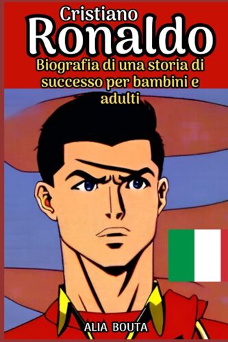 Cristiano Ronaldo: Biografia Di Una Storia Di Successo Per Bambini E Adulti (Piccole Storie Di Successo In Lingua Italiana)
