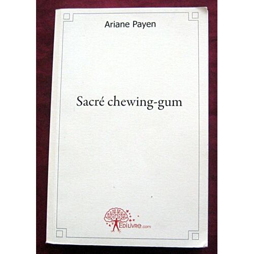 Sacré Chewing-Gum. Ariane Payen. Edilivres. 2011.