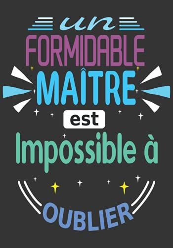 Un Formidable Maître Est Impossible À Oublier: Cadeau Pour Maître D'école, Instituteur Primaire, Atsem En Fin D'année; Original, Personnalisable Et Utile
