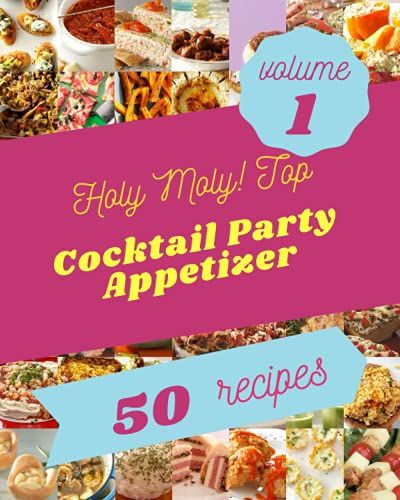 Holy Moly! Top 50 Cocktail Party Appetizer Recipes Volume 1: Happiness Is When You Have A Cocktail Party Appetizer Cookbook!