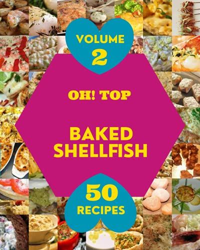 Oh! Top 50 Baked Shellfish Recipes Volume 2: Home Cooking Made Easy With Baked Shellfish Cookbook!