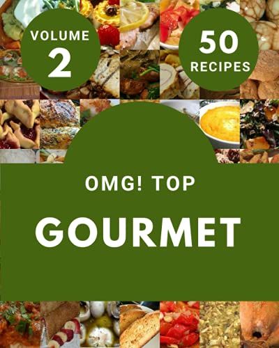Omg! Top 50 Gourmet Recipes Volume 2: Everything You Need In One Gourmet Cookbook!