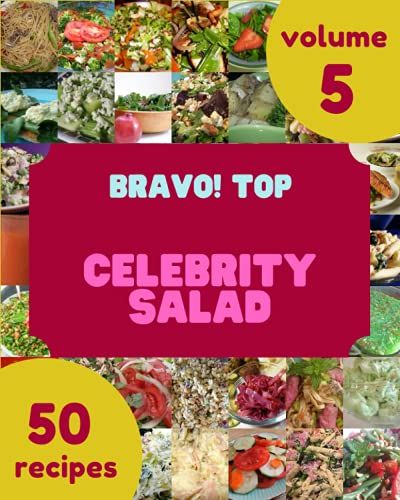 Bravo! Top 50 Celebrity Salad Recipes Volume 5: Greatest Celebrity Salad Cookbook Of All Time