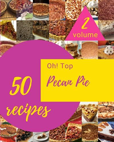 Oh! Top 50 Pecan Pie Recipes Volume 2: Everything You Need In One Pecan Pie Cookbook!