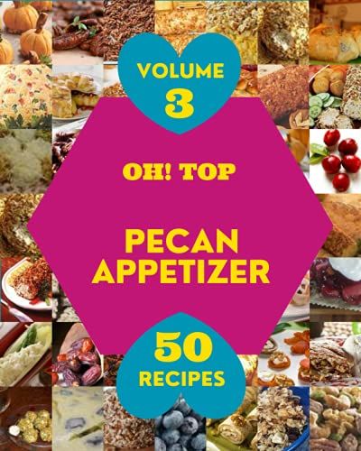 Oh! Top 50 Pecan Appetizer Recipes Volume 3: Making More Memories In Your Kitchen With Pecan Appetizer Cookbook!