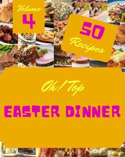 Oh! Top 50 Easter Dinner Recipes Volume 4: Discover Easter Dinner Cookbook Now!