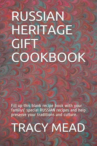 Russian Heritage Gift Cookbook: Fill Up This Blank Recipe Book With Your Familys' Special Russian Recipes And Help Preserve Your Traditions And Culture.