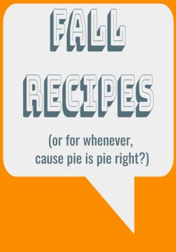 Recipe Journal: Home Recipes For The Fall (Or Whenever Cause Pie Is Pie, Right?): Blank Recipe Book, Blank Cookbook, Recipe Notebook, Family Recipe Book