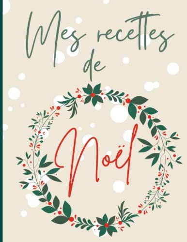 Mes Recettes De Noël: Cahier De 100 Recettes À Remplir - Livre De Cuisine À Compléter - Carnet Pour Écrire Ses Recettes De Fêtes