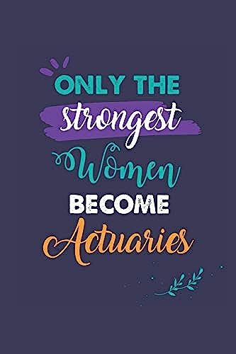 Only The Strongest Women Become Actuaries: A 6x9 Inch Softcover Diary Notebook With 110 Blank Lined Pages. Journal For Actuaries And Perfect As A ... Or Retirement Present For Actuaries Women.