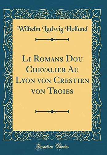 Li Romans Dou Chevalier Au Lyon Von Crestien Von Troies (Classic Reprint)