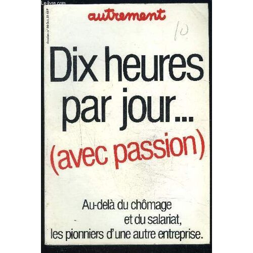 Dix Heures Par Jour... Avec Passion- Au Dela Du Chomage Et Du Salariat, Les Pionniers D Une Autre Entreprise- Dossiers N°34- Oct 81
