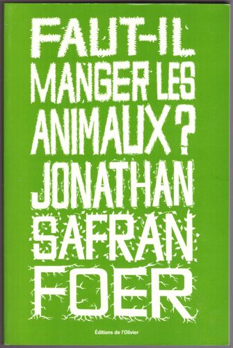 Faut-Il Manger Les Animaux?, Jonathan Safran Foer, Éditions De L'olivier, Janvier 2011, 22cmx14,50cmx2,50cm, 362 Pages, Titre Original "Eating Animals", Traduit De L'anglais (Usa) Par Gilles Berton...