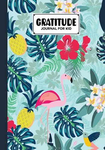 Gratitude Journal For Kids: Gratitude Journal For Kids Flamingos Tropical Cover, A Journal To Teach Children To Practice Gratitude And Mindfulness, 121 Pages, Size 7" X 10" By Denise Foster