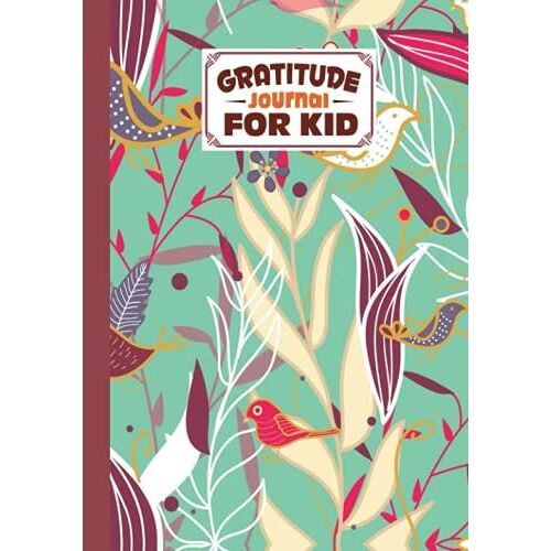 Gratitude Journal For Kids: Premium Plants And Birds Cover Gratitude Journal For Kids, A Journal To Teach Children To Practice Gratitude And Mindfulness, 121 Pages, Size 7" X 10" By Valerie Fitzgerald