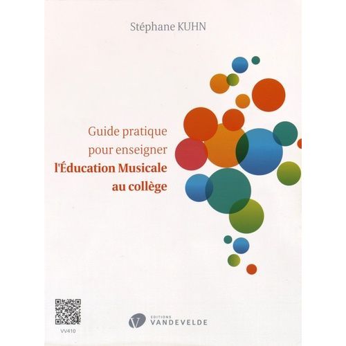 Guide Pratique Pour Enseigner L'éducation Musicale Au Collège - Des Idées Et Des Outils Pour Organiser Et Dynamiser Les Cours, Pour Faire Rayonner La Matière, Pour Gérer Les Comportements,
