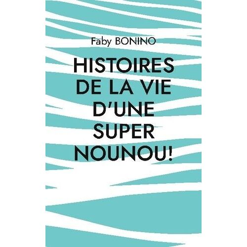 Histoires De La Vie D'une Super Nounou!