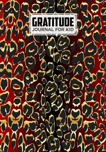 Gratitude Journal For Kids: Leopard Print Cover Gratitude Journal For Kids, A Journal To Teach Kids To Practice The Attitude Of Gratitude And Mindfulness In A Creative & Fun Way By Roland Hess