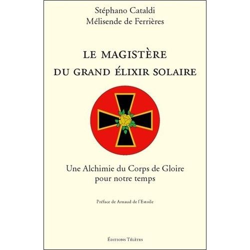 Le Magistère Du Grand Élixir Solaire - Une Alchimie Du Corps De Gloire Pour Notre Temps