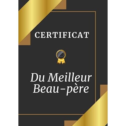 Certificat Du Meilleur Beau-Père: Carnet De Note Ligné De 100 Pages Au Format A4 Pour Tout Noter Et Ne Plus Rien Oublier. Un Cadeau Utile Et Pratique Pour Les Hommes Pour Noël, Anniversaire