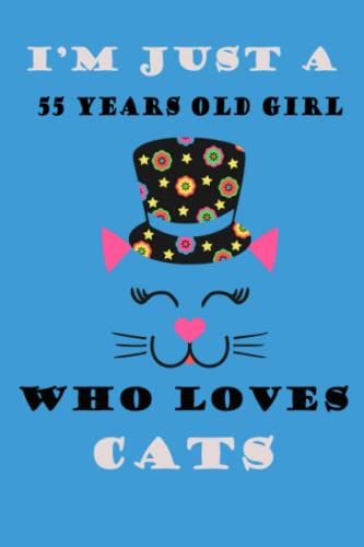 I'm Just A 55 Years Old Girl Who Loves Cats: Birthday Gifts For Girls, Notebook Gift For Cats Lovers, Birthday Journal For Cats Lovers, Notebooks ... Gift, 120pages, 6x9, Soft Cover, Matte Finish