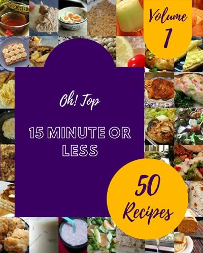 Oh! Top 50 15 Minute Or Less Recipes Volume 1: Discover 15 Minute Or Less Cookbook Now!