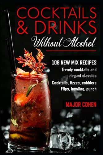 Cocktails & Drinks Without Alcoholl: 108 New Mix Recipes Trendy Cocktails And Elegant Classics Cocktails, Fizzes, Cobblers, Flips, Bowling, Punch