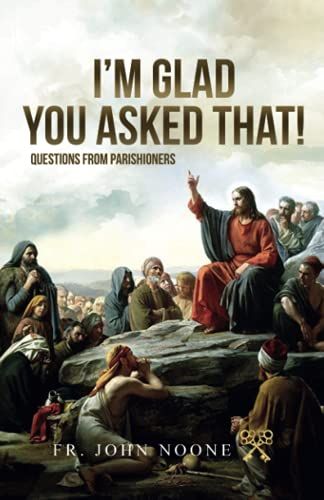 I'm Glad You Asked That!: Questions From Parishioners