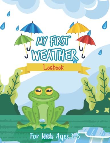 My First Weather Logbook For Kids Ages 3-5: Amazing Logbook For Toddlers Preschools And Kindergarteners To Help Kids Learn About The Weather, Nice Present For Amateur Meteorologists