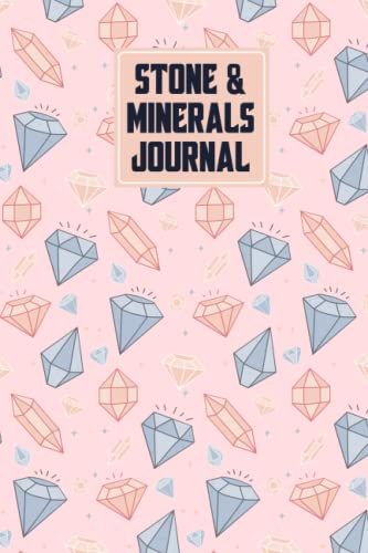 Stone And Minerals Journal: A Notebook For Keeping Records Of The Date, Time, Location, Sketch/Sample, Environment, Type, Shape, Weight, Colors, ... And Those Who Love To Experiment With This.