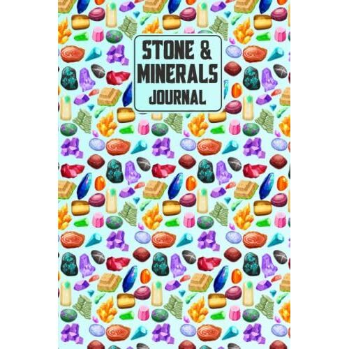 Stone And Minerals Journal: A Notebook For Keeping Records About Stone And Minerals. Stone And Minerals Notebook For Geologists And Those Who Love To Experiment With This.