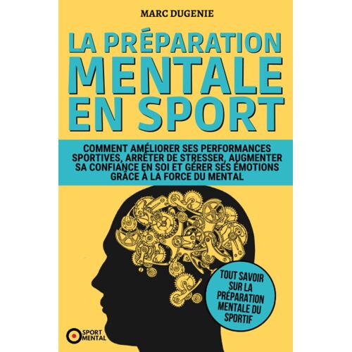 La Préparation Mentale En Sport: Comment Améliorer Ses Performances Sportives, Arrêter De Stresser, Augmenter Sa Confiance En Soi Et Gérer Ses ... La Force Du Mental (Le Mental Dans Le Sport)
