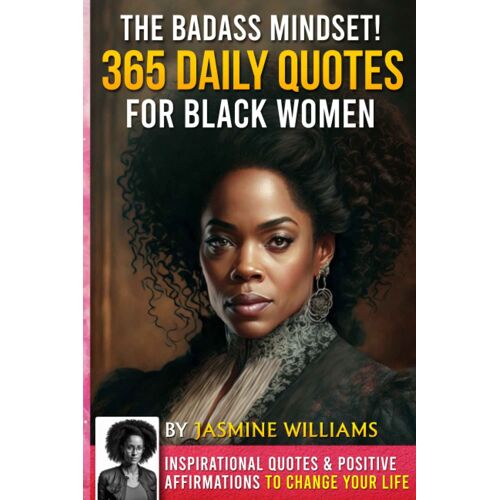 The Badass Mindset! 365 Daily Quotes For Black Women: Inspirational Quotes & Positive Affirmations To Change Your Life