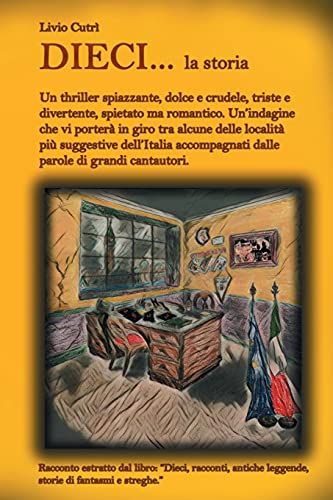 Dieci... La Storia: Un Thriller Spiazzante, Dolce E Crudele, Triste E Divertente, Spietato Ma Romantico.