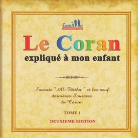 Le Coran Expliqué À Mon Enfant - Tome 1, Sourate "Al-Fâtiha" Et Les Neuf Dernières Sourates Du Coran
