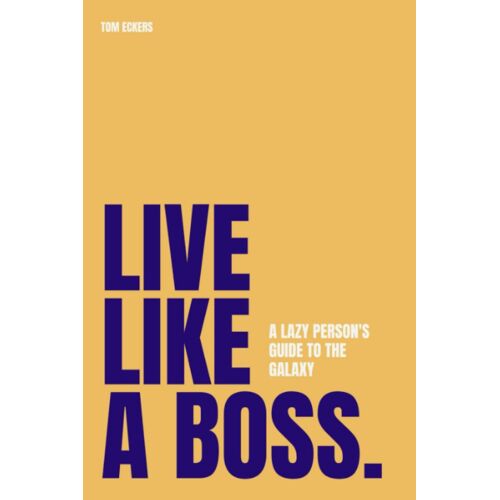 Live Like A Boss: A Lazy Person's Guide To The Galaxy (Live Like A ... Series)