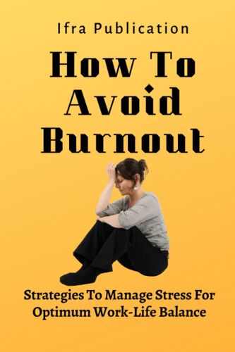 How To Avoid Burnout: Strategies To Manage Stress For Optimum Work-Life Balance