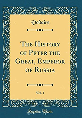 The History Of Peter The Great, Emperor Of Russia, Vol. 1 (Classic Reprint)