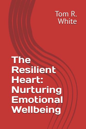 The Resilient Heart: Nurturing Emotional Wellbeing