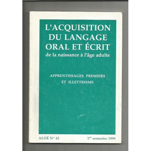 L'acquisition Du Langage Oral  N° 42 : Apprentissages Premiers Et Illétrisme. L'acquisition Du Langage Oral Et Écrit De La Naissance À L'âge Adulte N° 42 1er Semestre 1999