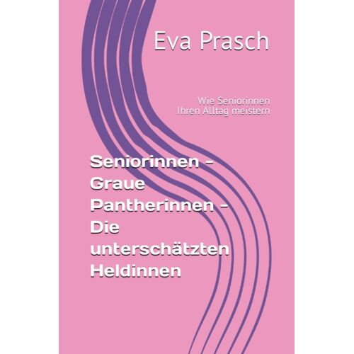 Seniorinnen - Graue Pantherinnen - Die Unterschätzten Heldinnen: Wie Seniorinnen Ihren Alltag Meistern