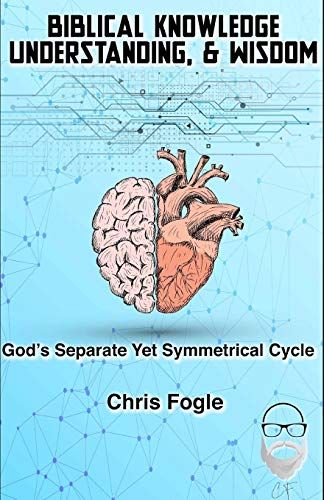 Biblical Knowledge, Understanding & Wisdom: God's Separate Yet Symmetrical Cycle (God's Heart)